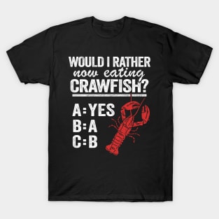 Would I Rather Now Eating Crawfish Funny Crawfish T-Shirt